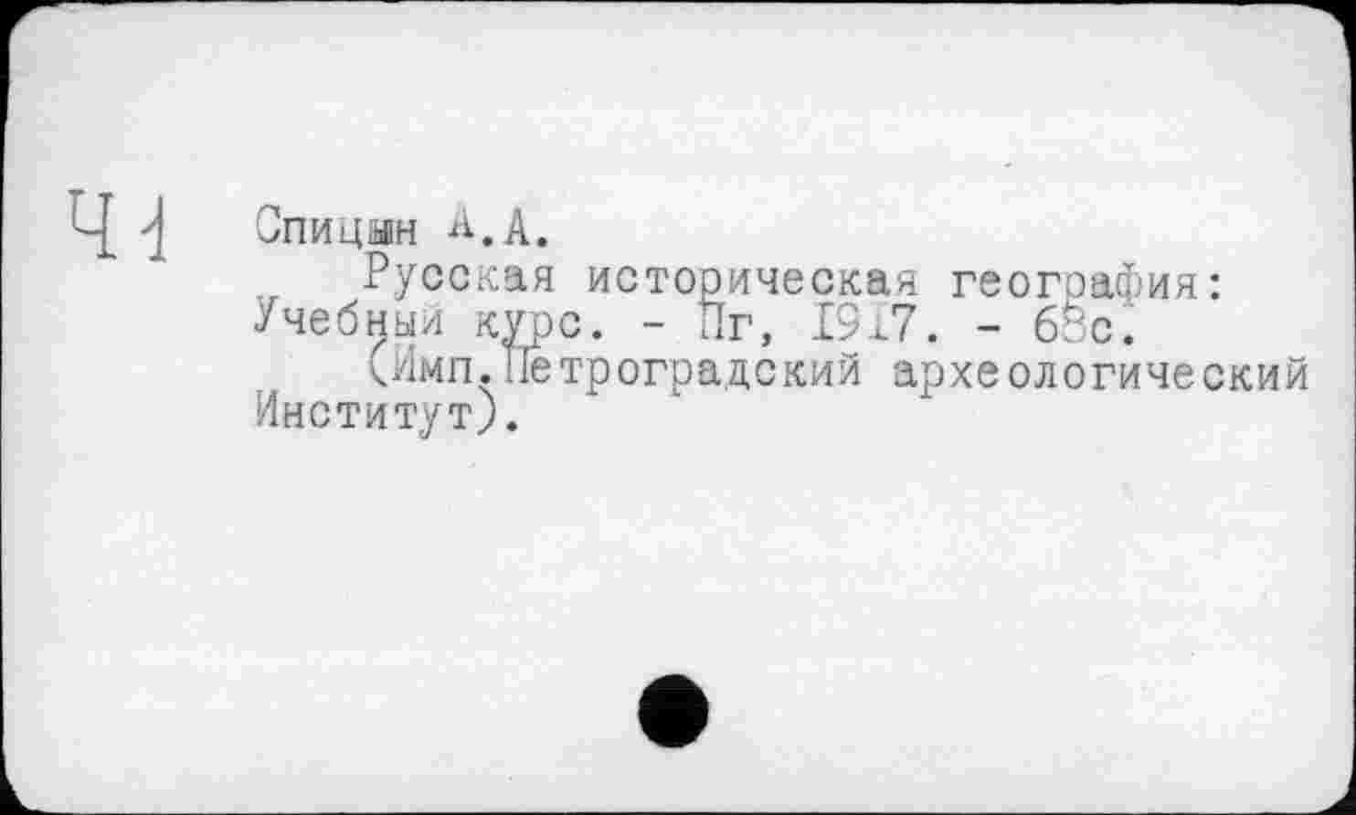 ﻿Спицин А,А.
Русская историческая география: Учебный курс. - Пг, 1917. - бРс.
(Имп.Петроградский археологический Институт).